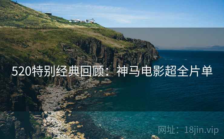 520特别经典回顾：神马电影超全片单