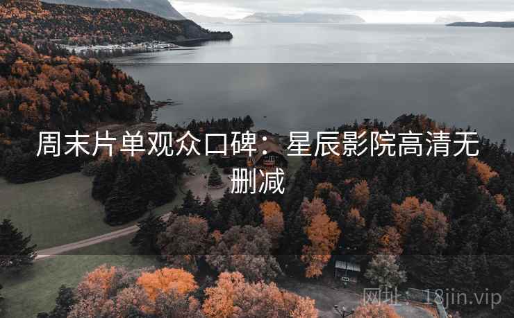 周末片单观众口碑：星辰影院高清无删减