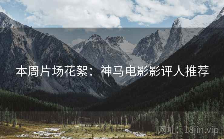 本周片场花絮：神马电影影评人推荐