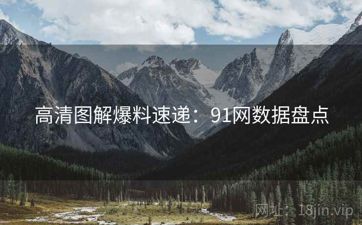 高清图解爆料速递：91网数据盘点